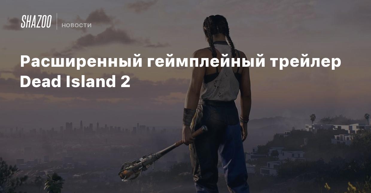 Расширенный геймплейный трейлер Dead Island 2 - Shazoo