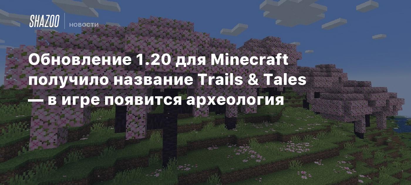 Обновление 1.20 для Minecraft получило название Trails & Tales — в игре  появится археология - Shazoo