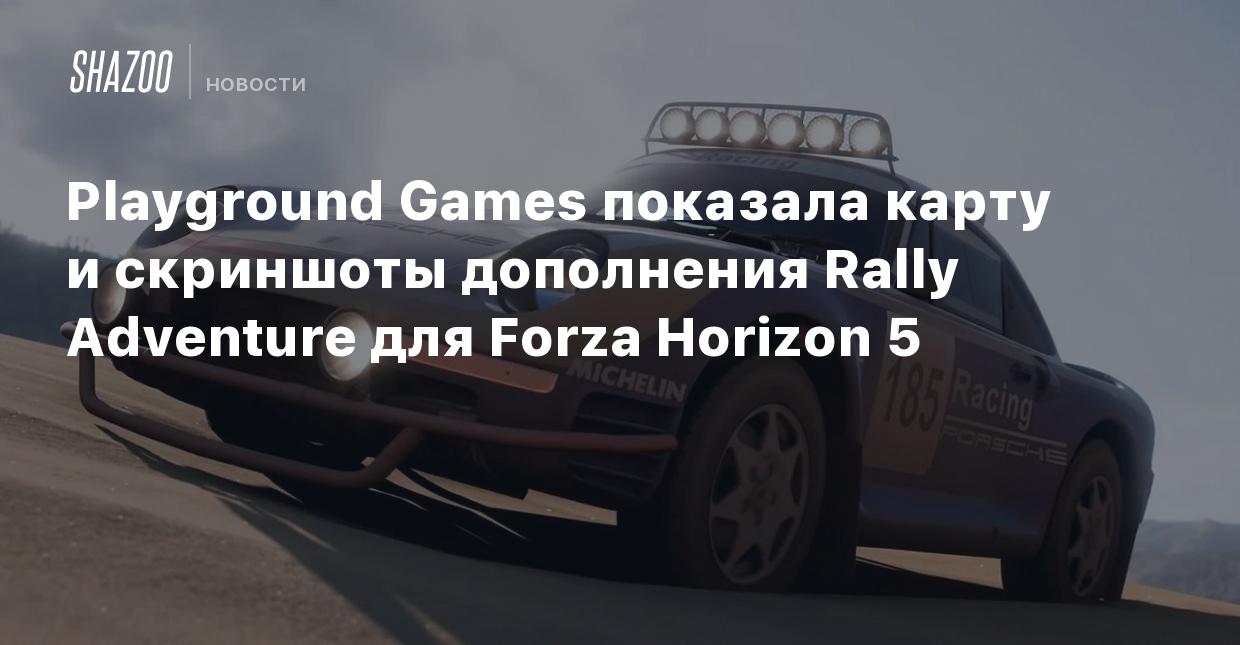 Playground Games показала карту и скриншоты дополнения Rally Adventure для Forza  Horizon 5 - Shazoo