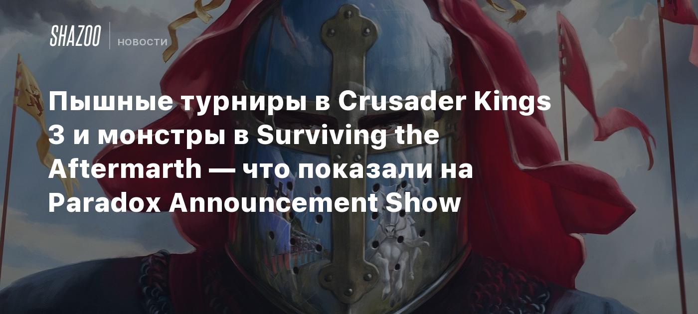 Пышные турниры в Crusader Kings 3 и монстры в Surviving the Aftermath — что  показали на Paradox Announcement Show - Shazoo