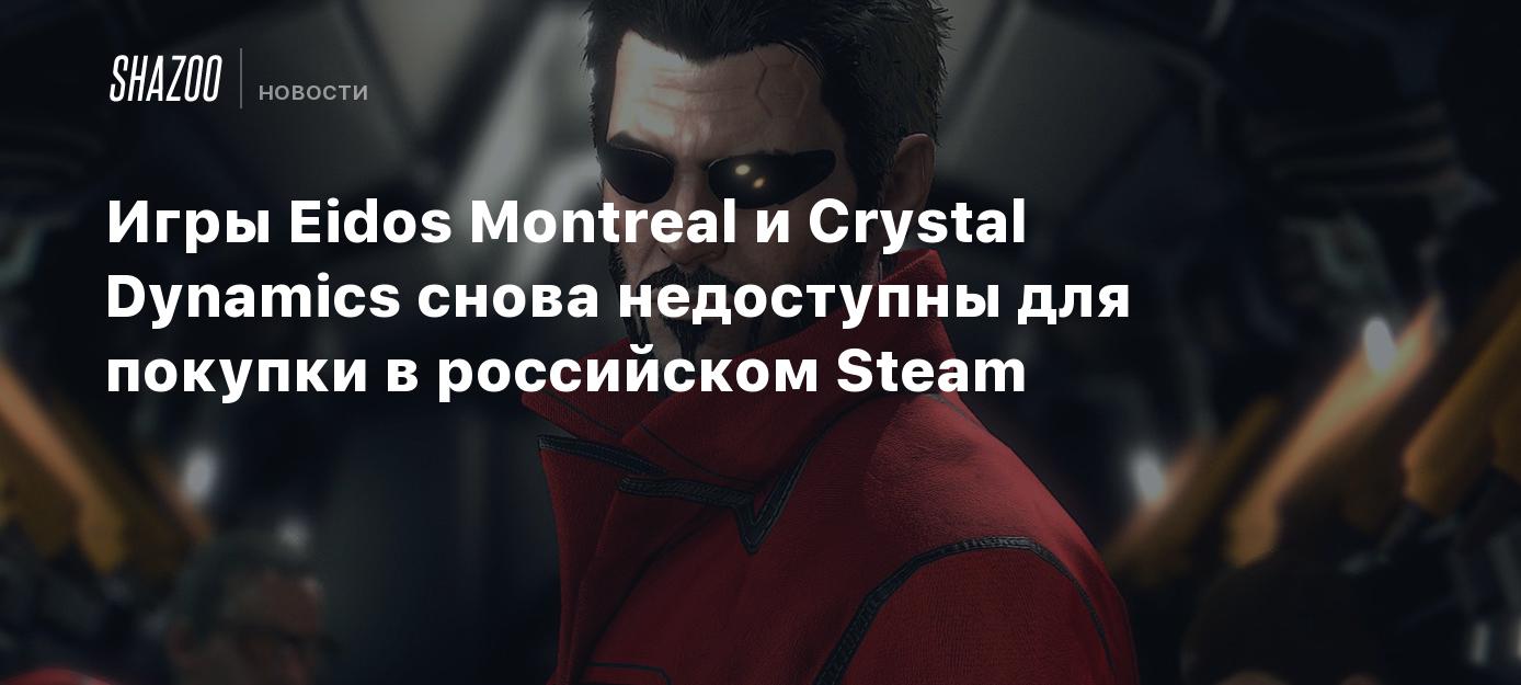 Игры Eidos Montreal и Crystal Dynamics снова недоступны для покупки в  российском Steam - Shazoo