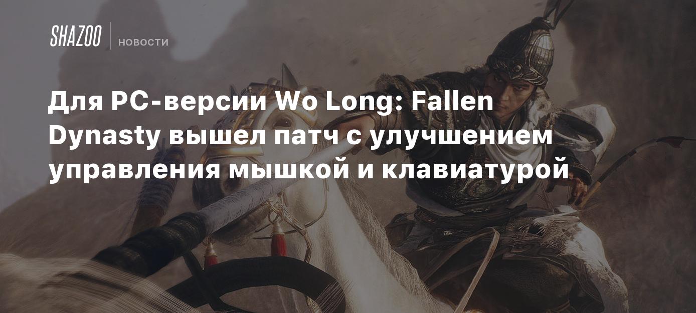 Для PC-версии Wo Long: Fallen Dynasty вышел патч с улучшением управления  мышкой и клавиатурой - Shazoo