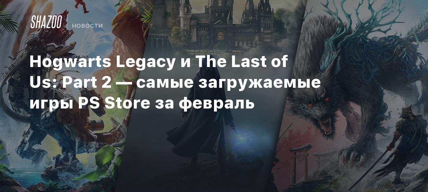 Hogwarts Legacy и The Last of Us: Part 2 — самые загружаемые игры PS Store за  февраль - Shazoo