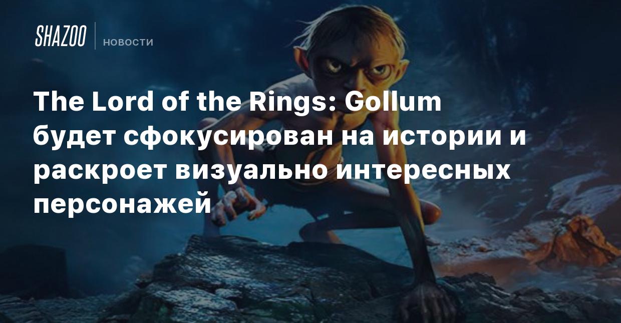 The Lord of the Rings: Gollum будет сфокусирован на истории и раскроет  визуально интересных персонажей - Shazoo