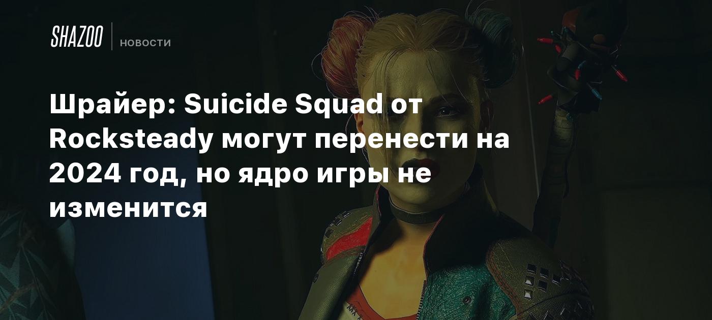 Шрайер: Suicide Squad от Rocksteady могут перенести на 2024 год, но ядро  игры не изменится - Shazoo