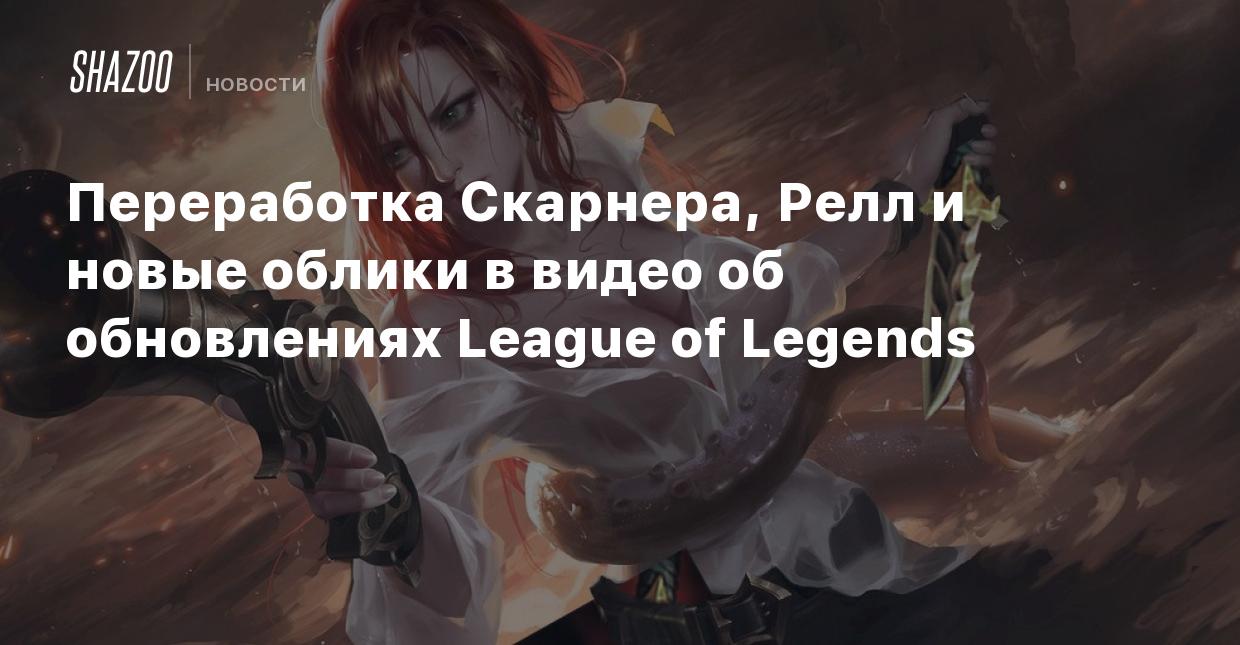 Переработка Скарнера, Релл и новые облики в видео об обновлениях League of  Legends - Shazoo