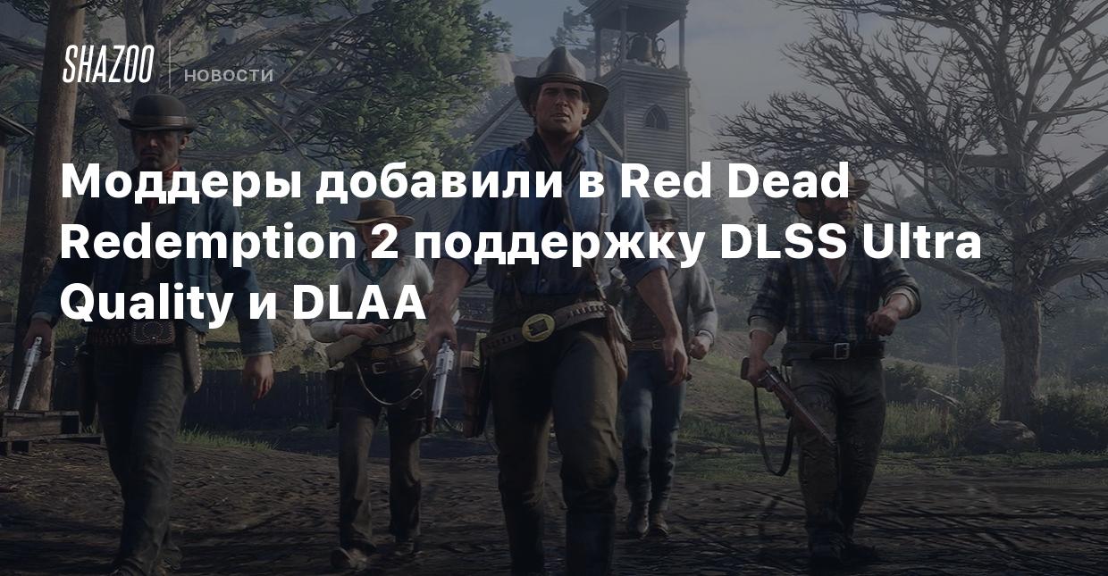 Моддеры добавили в Red Dead Redemption 2 поддержку DLSS Ultra Quality и  DLAA - Shazoo