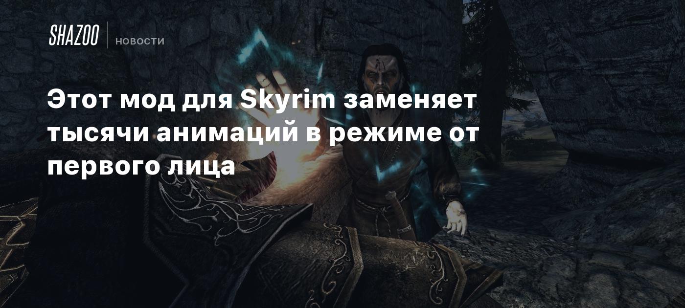 Этот мод для Skyrim заменяет тысячи анимаций в режиме от первого лица -  Shazoo