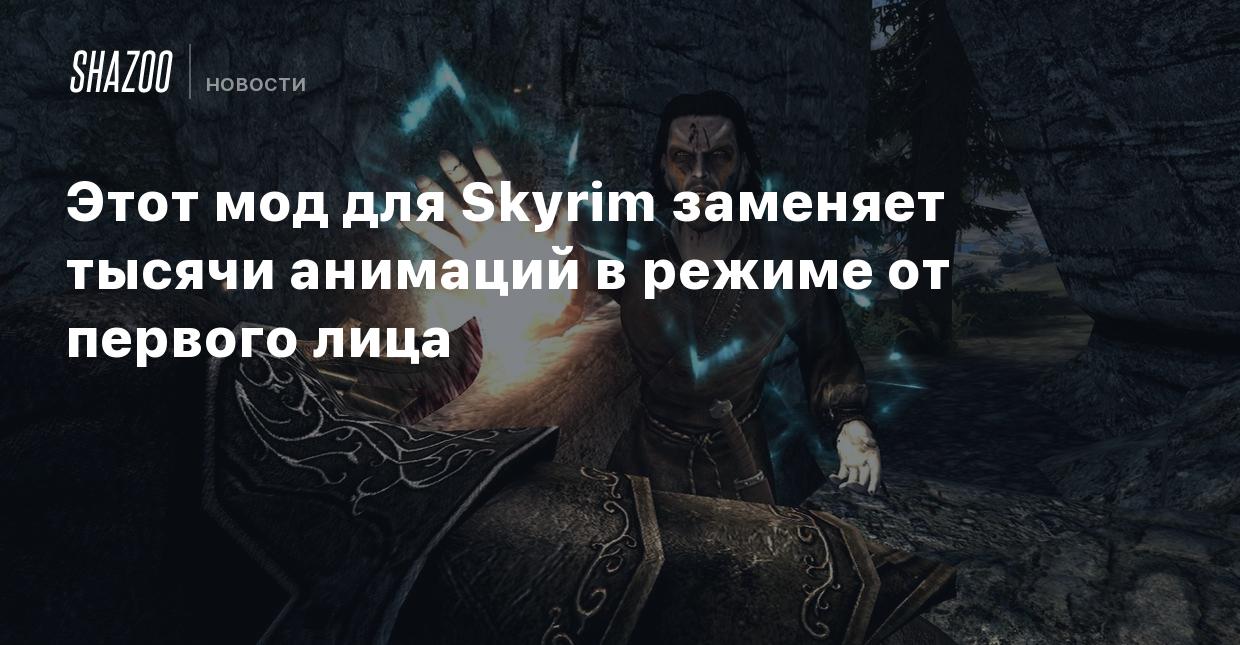 Этот мод для Skyrim заменяет тысячи анимаций в режиме от первого лица -  Shazoo