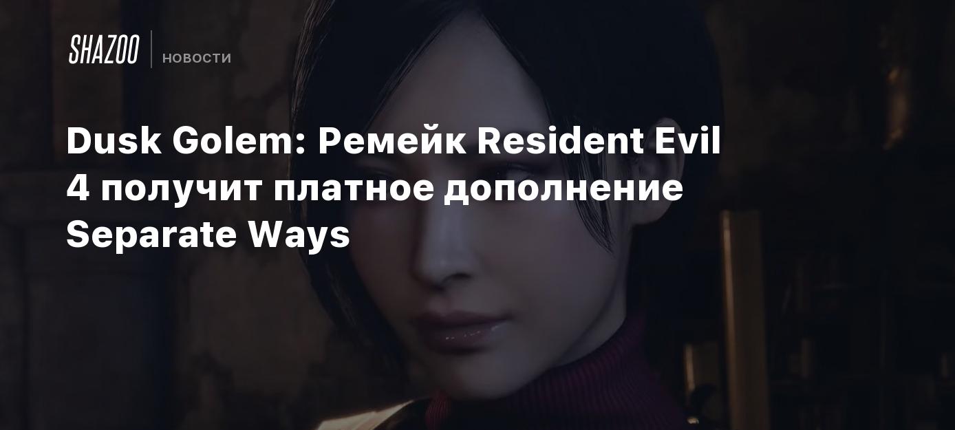 Dusk Golem: Ремейк Resident Evil 4 получит платное дополнение Separate Ways  - Shazoo