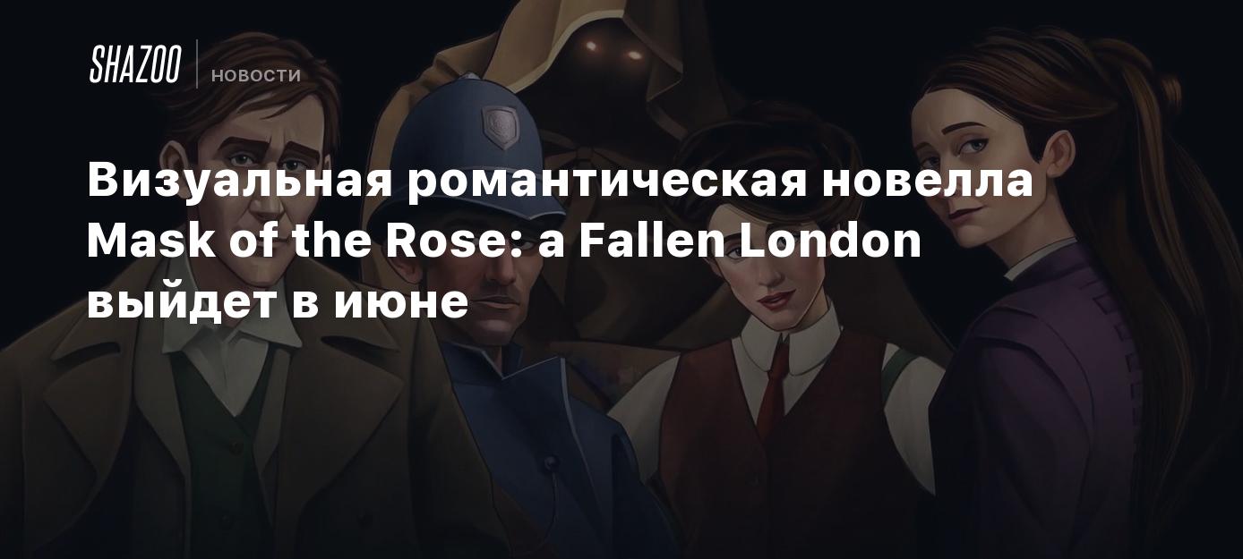 Визуальная романтическая новелла Mask of the Rose: a Fallen London выйдет в  июне - Shazoo