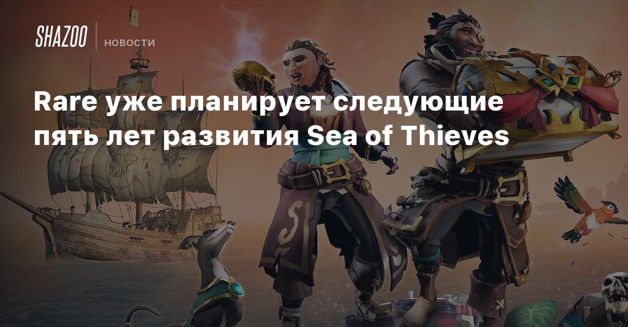 Rare уже планирует следующие пять лет развития Sea of Thieves - Shazoo