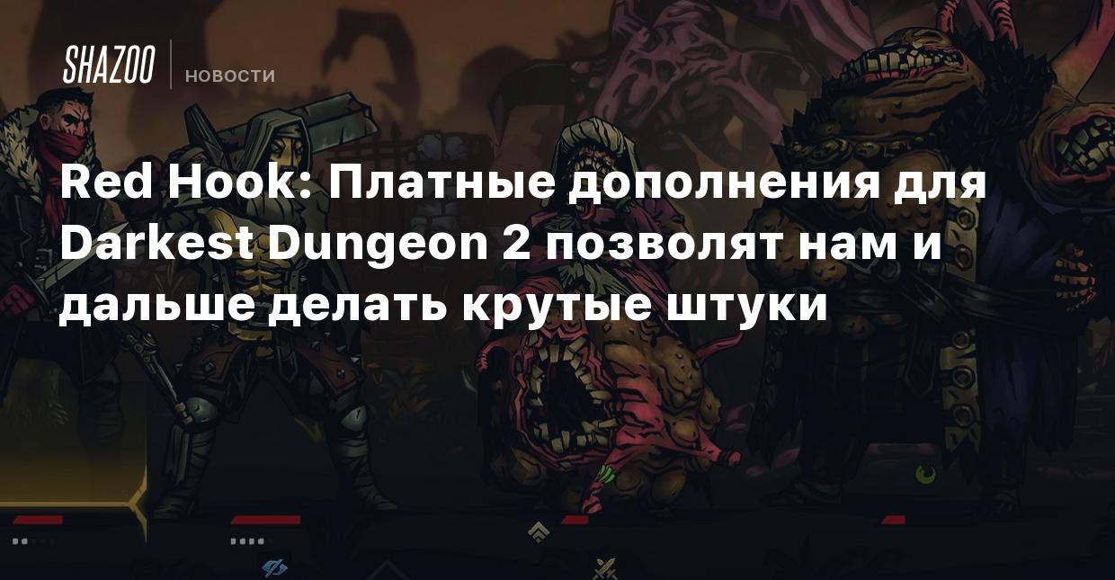 Red Hook: Платные дополнения для Darkest Dungeon 2 позволят нам и дальше  делать крутые штуки - Shazoo