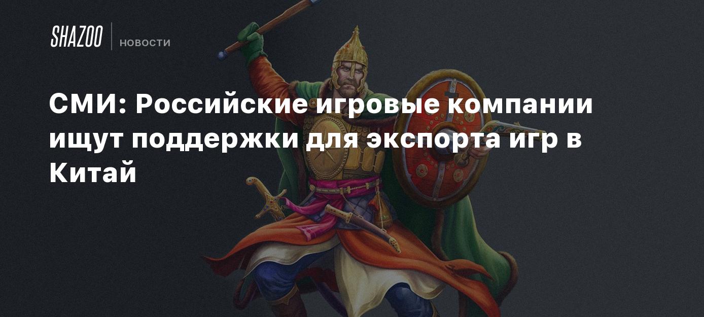 СМИ: Российские игровые компании ищут поддержки для экспорта игр в Китай -  Shazoo