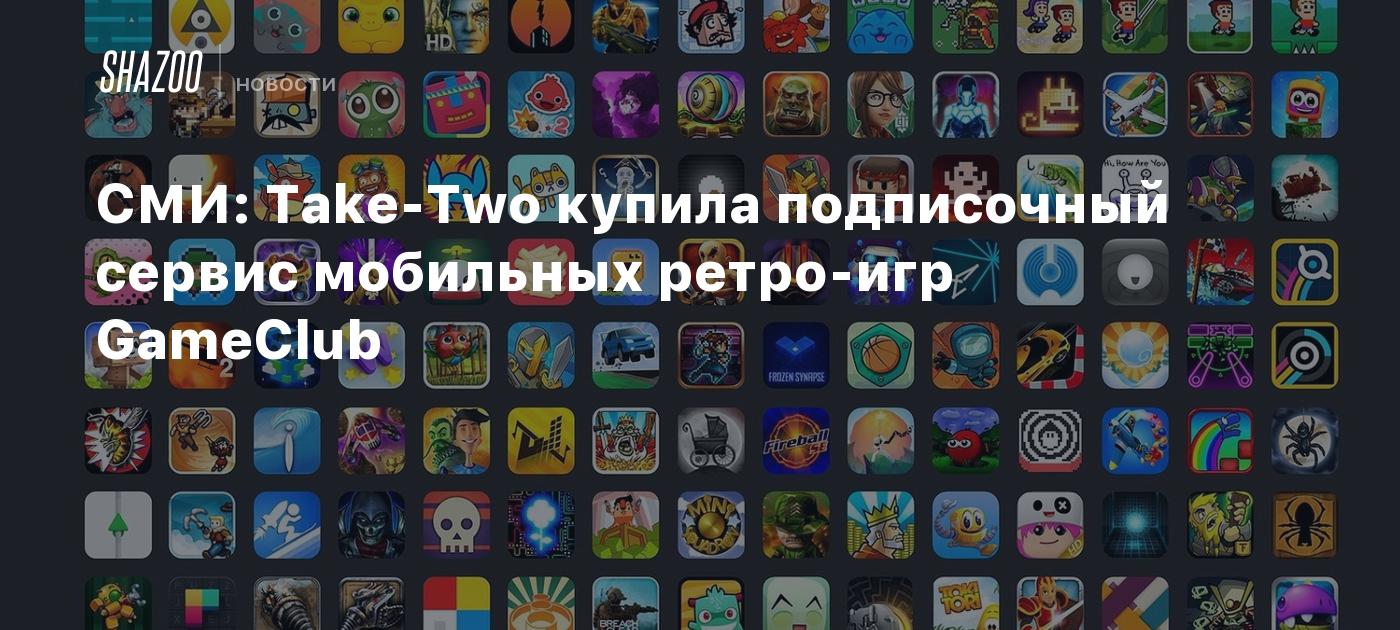 СМИ: Take-Two купила подписочный сервис мобильных ретро-игр GameClub -  Shazoo