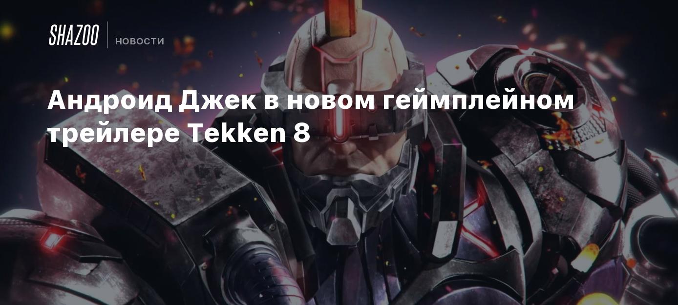 Андроид Джек в новом геймплейном трейлере Tekken 8 - Shazoo