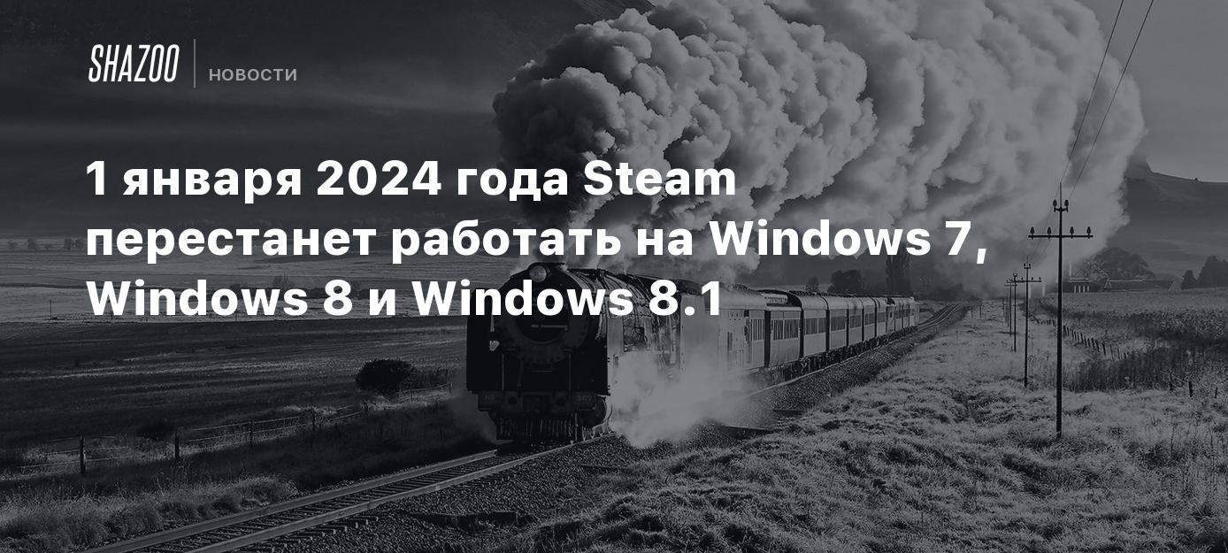 1 января 2024 года Steam перестанет работать на Windows 7, Windows 8 и  Windows 8.1 - Shazoo