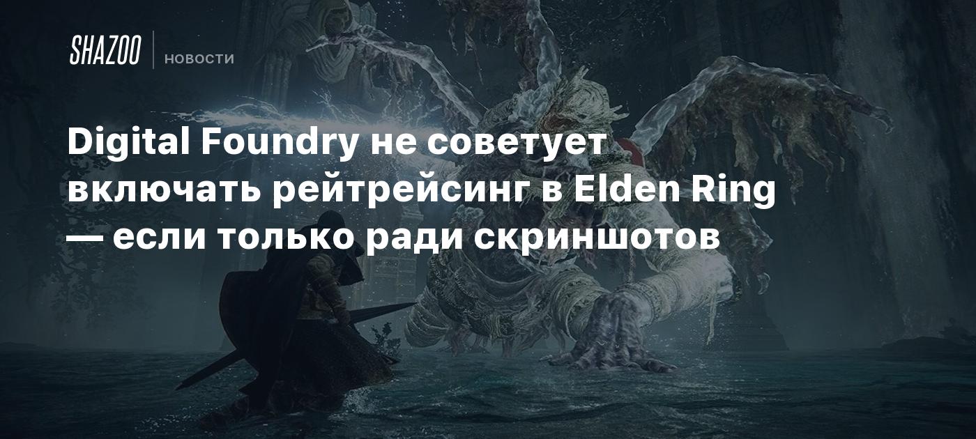 Digital Foundry не советует включать рейтрейсинг в Elden Ring — если
