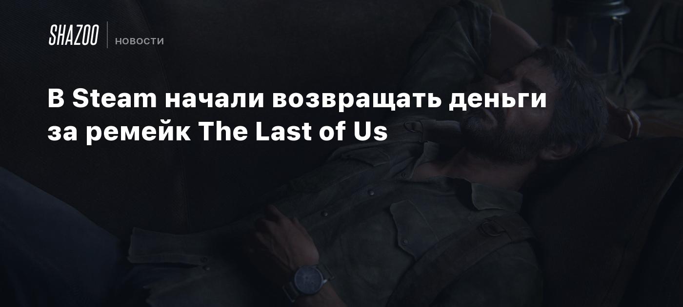 В Steam начали возвращать деньги за ремейк The Last of Us - Shazoo