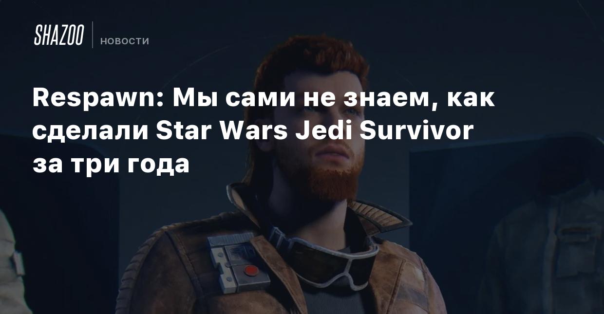 Respawn: Мы сами не знаем, как сделали Star Wars Jedi Survivor за три года  - Shazoo