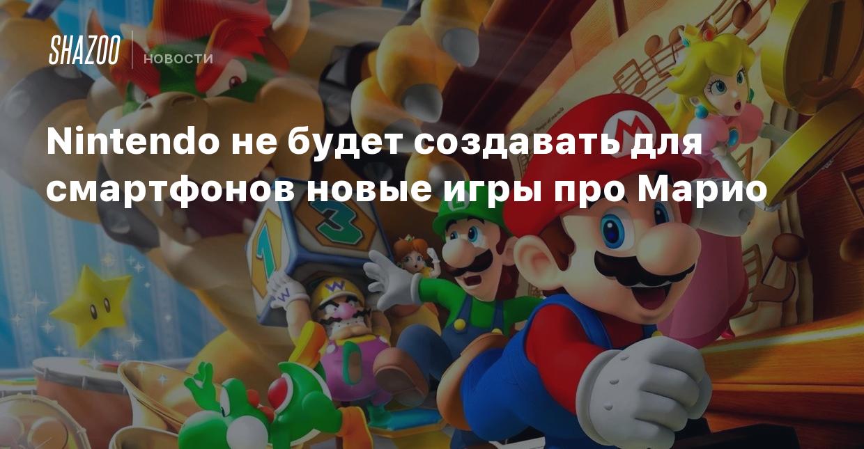 Nintendo не будет создавать для смартфонов новые игры про Марио - Shazoo