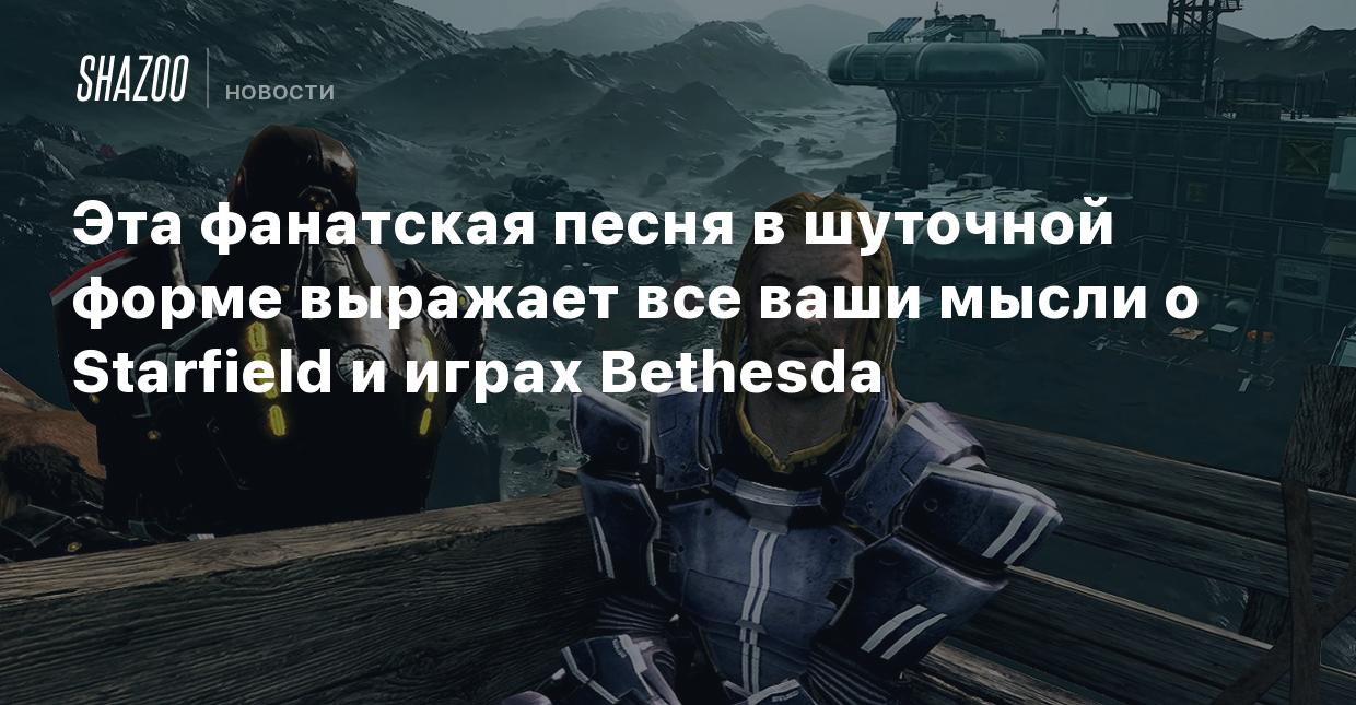 Эта фанатская песня в шуточной форме выражает все ваши мысли о Starfield и  играх Bethesda - Shazoo