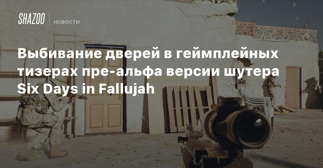 Выбивание дверей в геймплейных тизерах пре-альфа версии шутера Six Days in  Fallujah - Shazoo