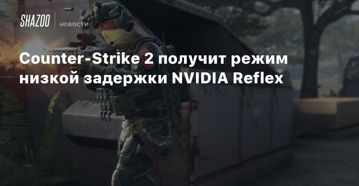 Counter-Strike 2 получит режим низкой задержки NVIDIA Reflex - Shazoo