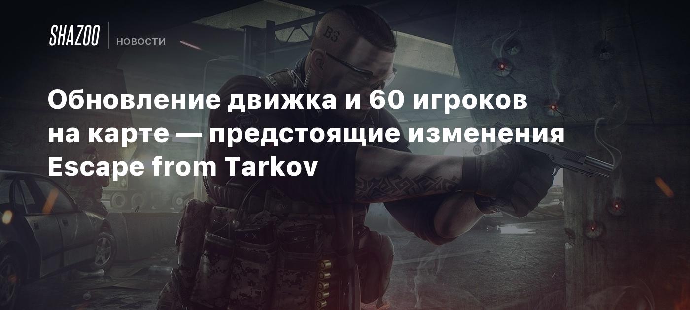 Обновление движка и 60 игроков на карте — предстоящие изменения Escape from  Tarkov - Shazoo