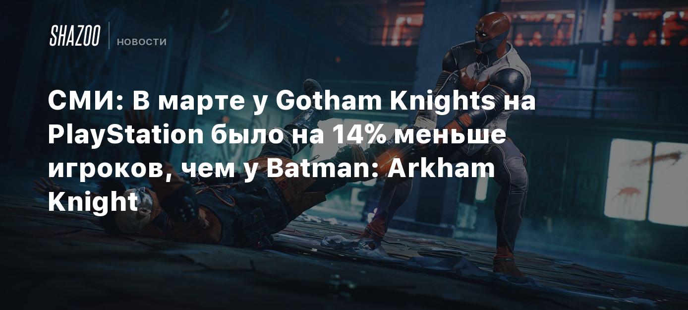 СМИ: В Марте У Gotham Knights На PlayStation Было На 14% Меньше.