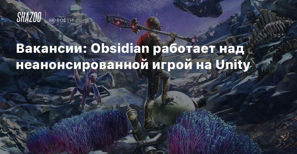 Вакансии: Obsidian работает над неанонсированной игрой на Unity - Shazoo