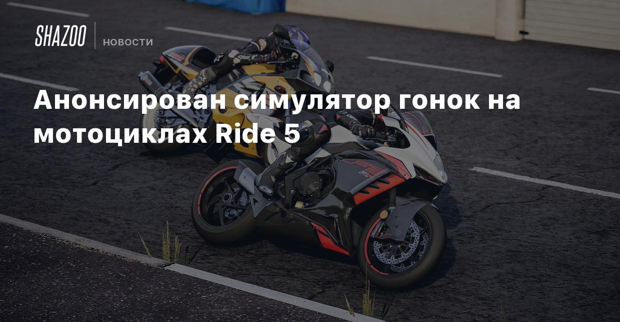 Анонсирован симулятор гонок на мотоциклах Ride 5 - Shazoo