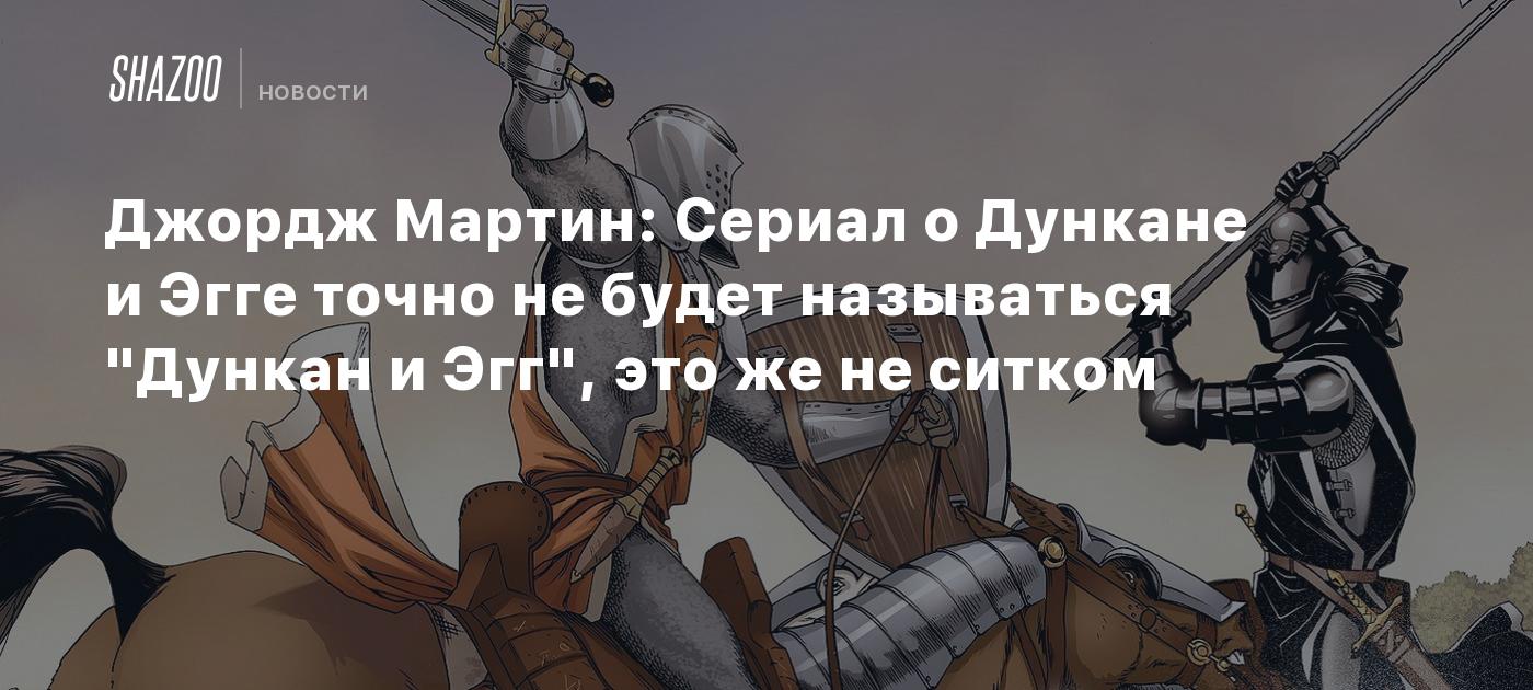 Джордж Мартин: Сериал о Дункане и Эгге точно не будет называться 