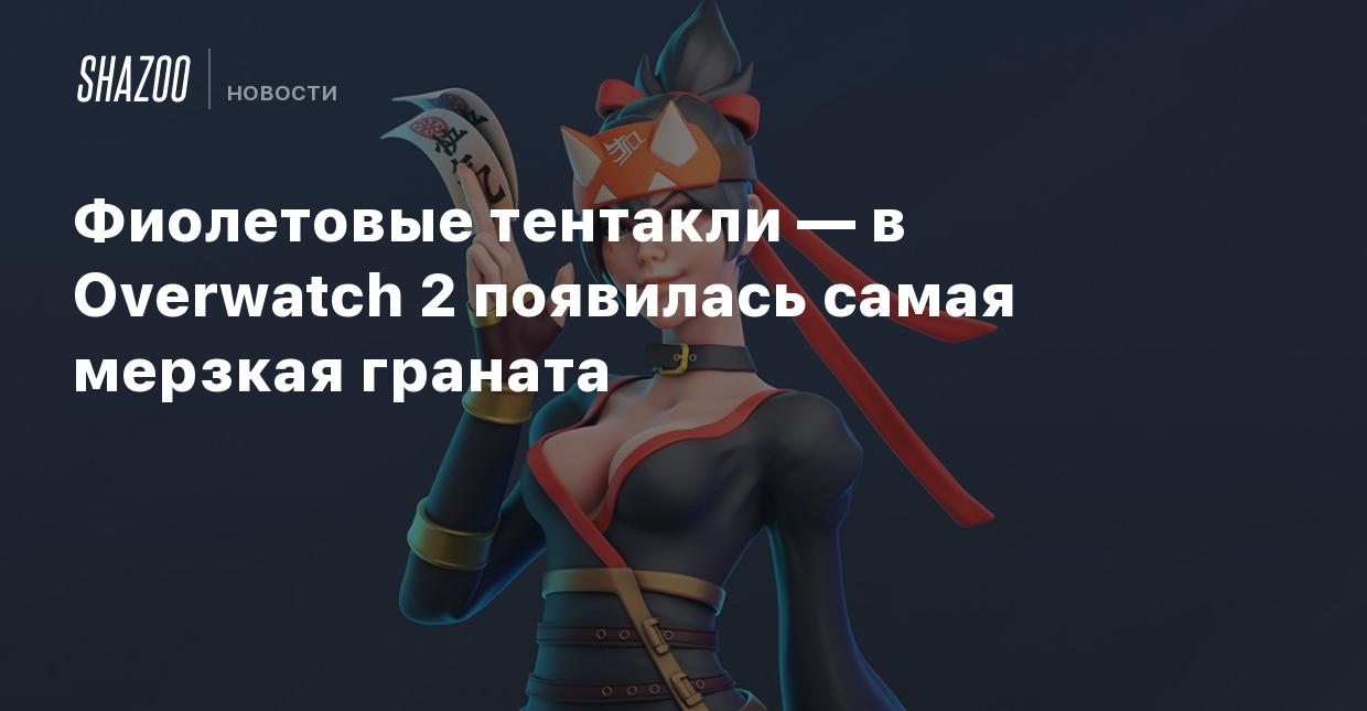 Фиолетовые тентакли — в Overwatch 2 появилась самая мерзкая граната - Shazoo