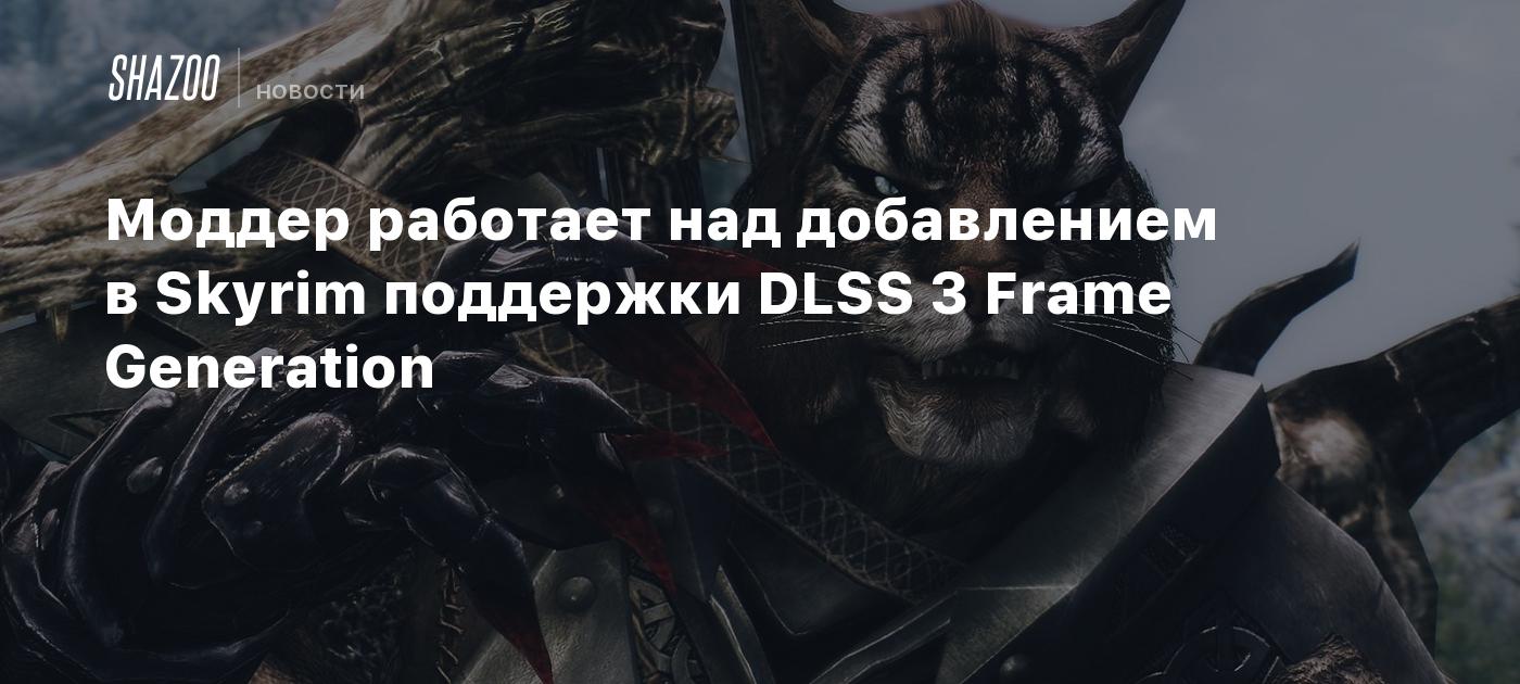 Моддер работает над добавлением в Skyrim поддержки DLSS 3 Frame ...