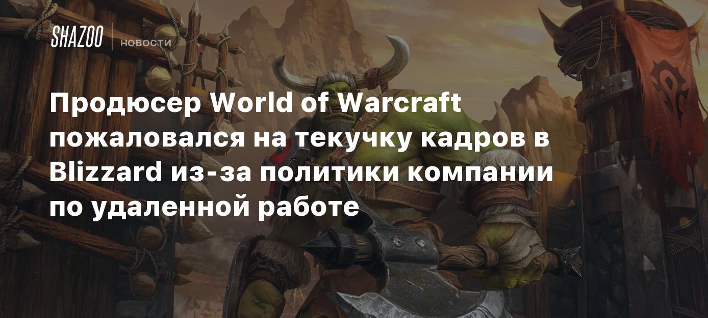 Продюсер World of Warcraft пожаловался на текучку кадров в Blizzard из-за  политики компании по удаленной работе - Shazoo