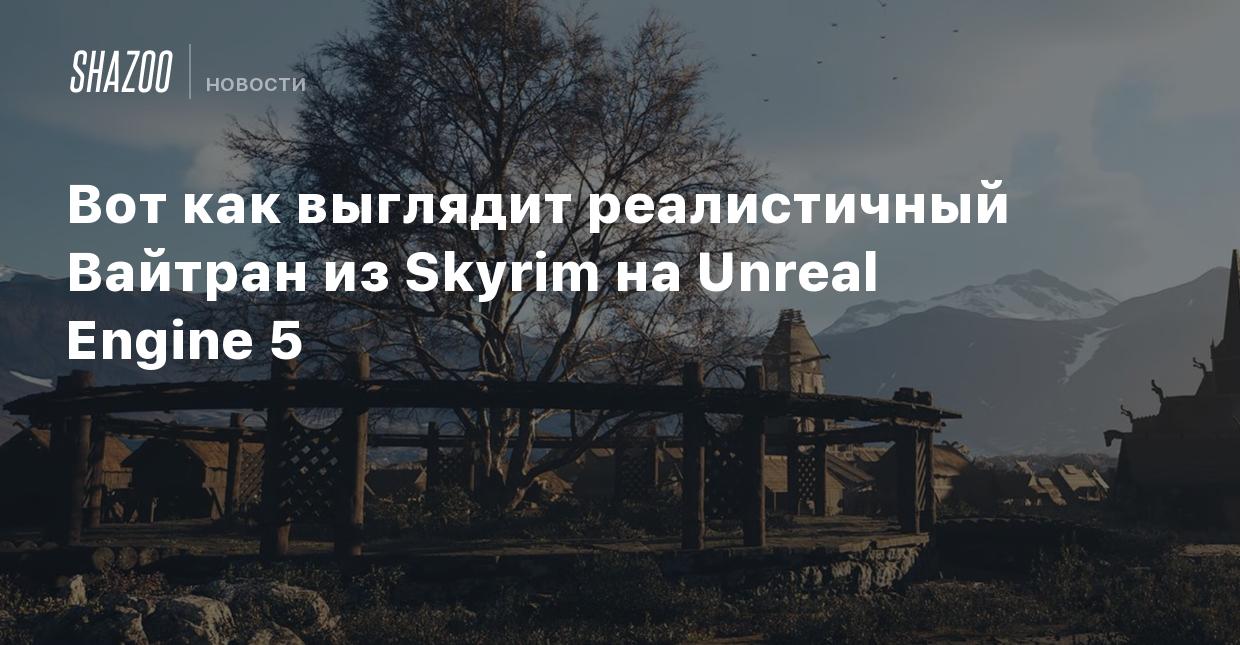 Вот как выглядит реалистичный Вайтран из Skyrim на Unreal Engine 5 - Shazoo