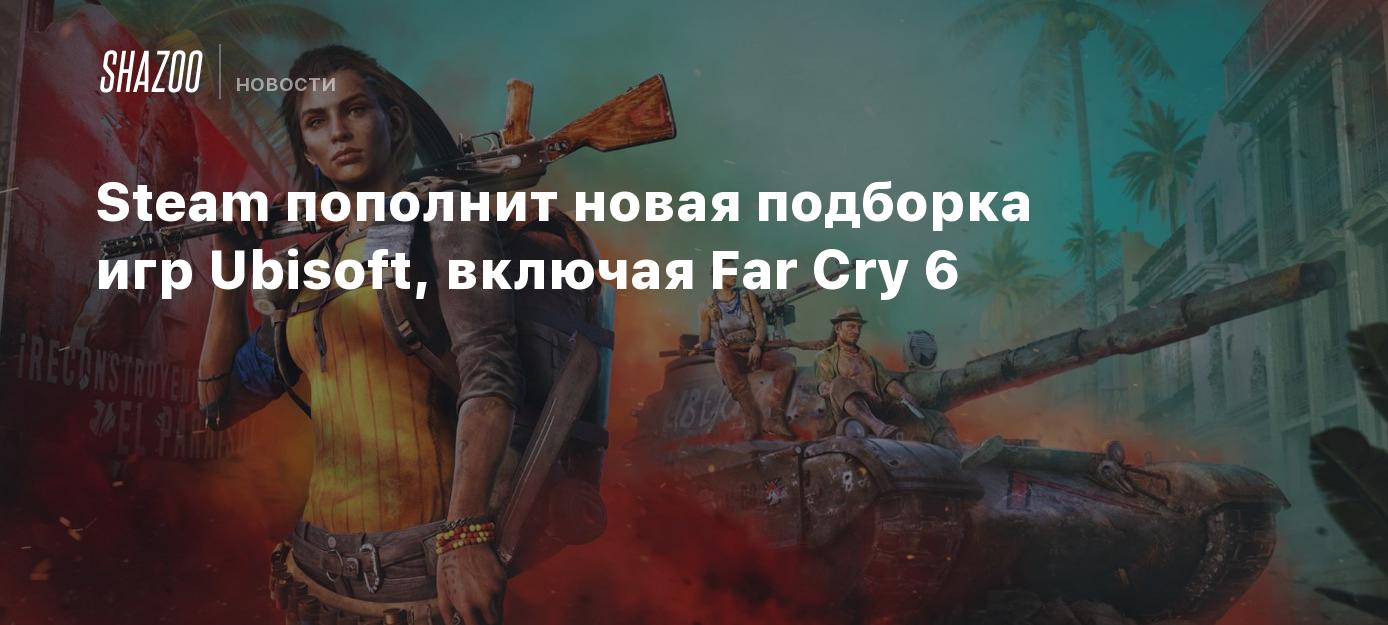 Steam пополнит новая подборка игр Ubisoft, включая Far Cry 6 - Shazoo