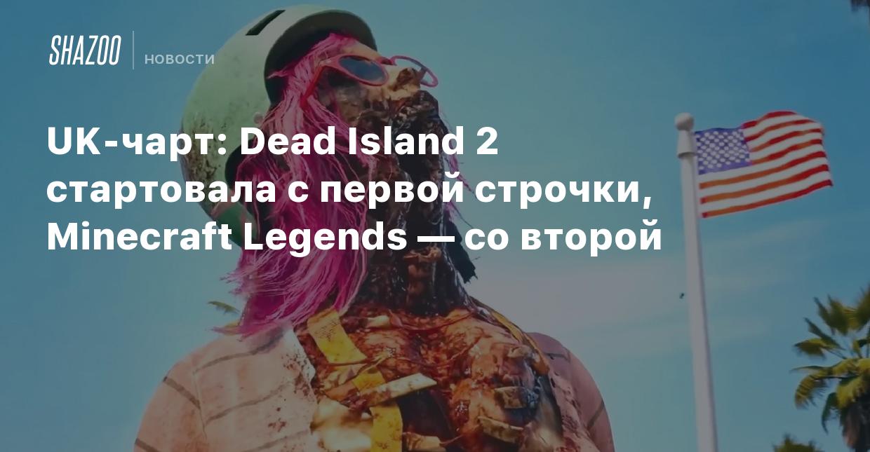 UK-чарт: Dead Island 2 стартовала с первой строчки, Minecraft Legends — со  второй - Shazoo