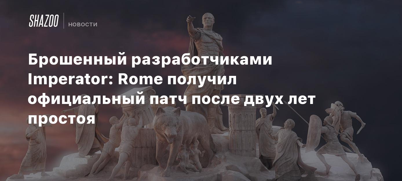 Брошенный разработчиками Imperator: Rome получил официальный патч после  двух лет простоя - Shazoo