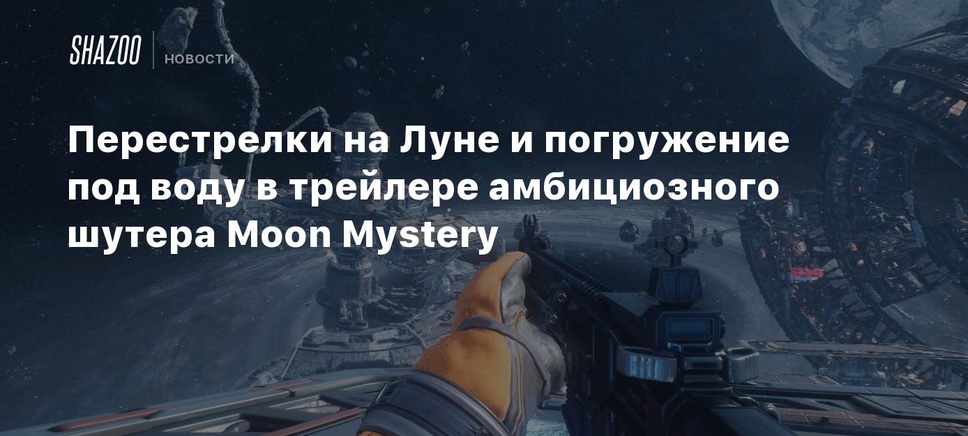 Перестрелки на Луне и погружение под воду в трейлере амбициозного шутера  Moon Mystery - Shazoo