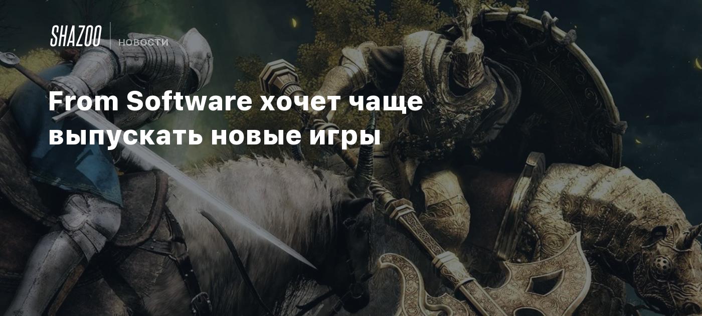 From Software хочет чаще выпускать новые игры - Shazoo