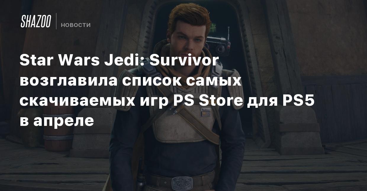 Star Wars Jedi: Survivor возглавила список самых скачиваемых игр PS Store  для PS5 в апреле - Shazoo