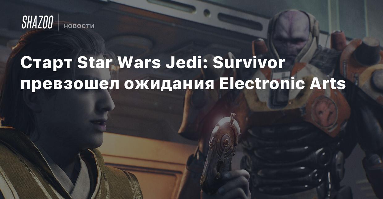 Старт Star Wars Jedi: Survivor превзошел ожидания Electronic Arts - Shazoo