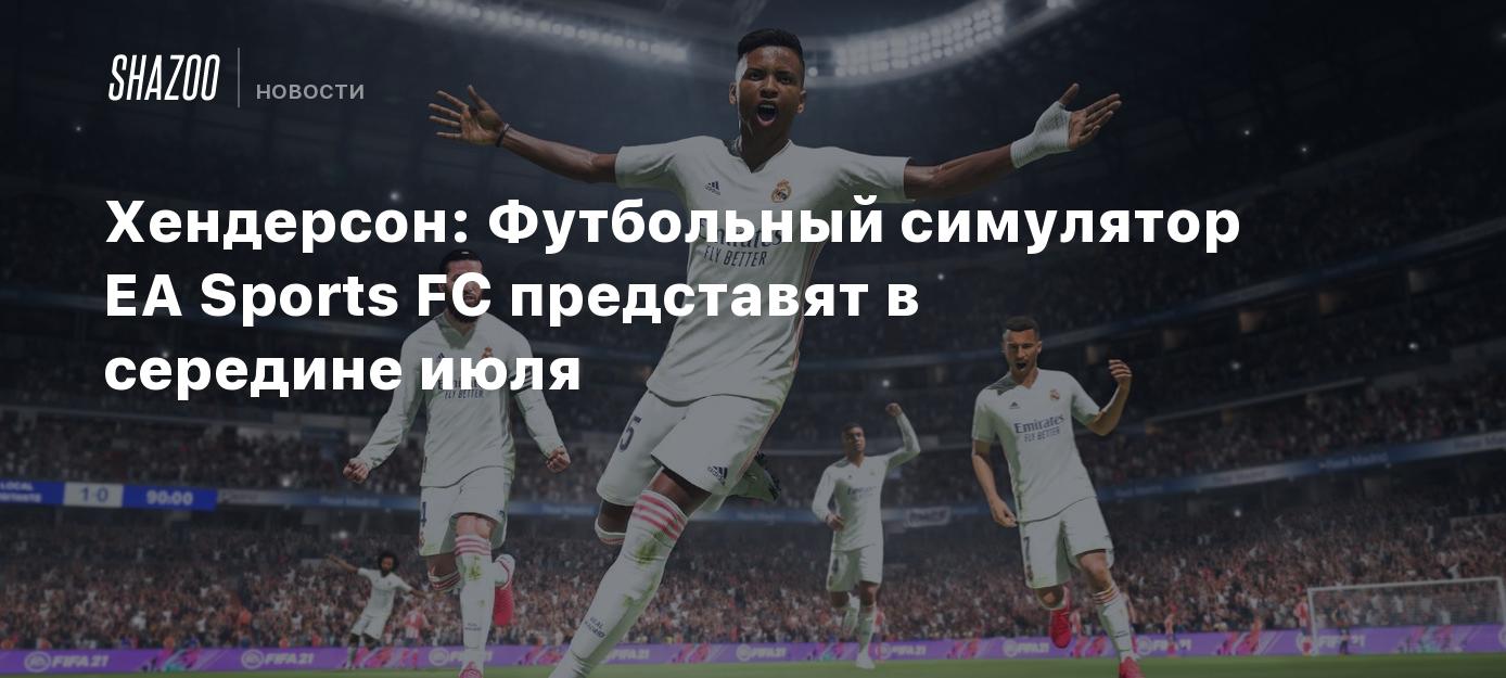 Хендерсон: Футбольный симулятор EA Sports FC представят в середине июля -  Shazoo