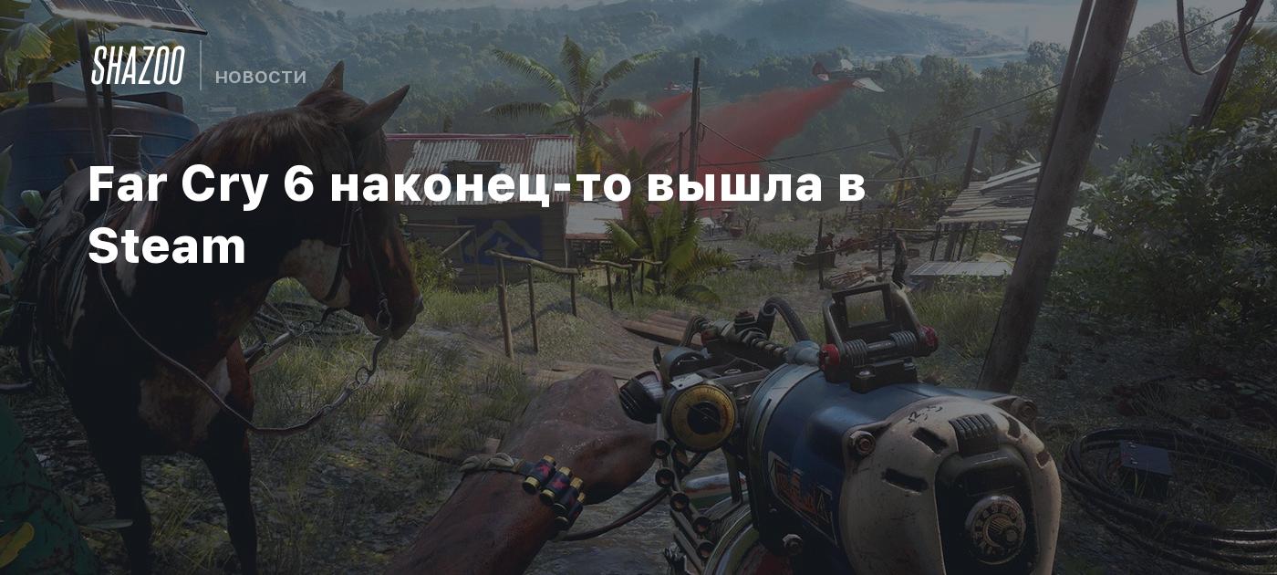 Far Cry 6 наконец-то вышла в Steam - Shazoo