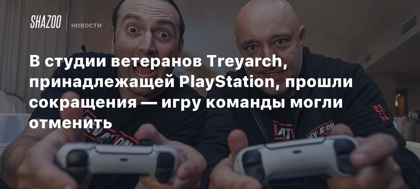 В студии ветеранов Treyarch, поддерживаемой PlayStation, прошли сокращения  — игру команды могли отменить - Shazoo