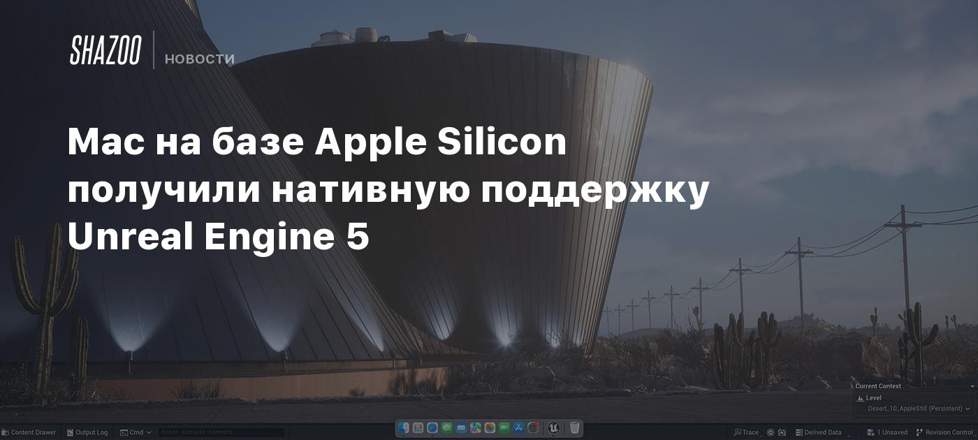 Mac на базе Apple Silicon получили нативную поддержку Unreal Engine 5 -  Shazoo