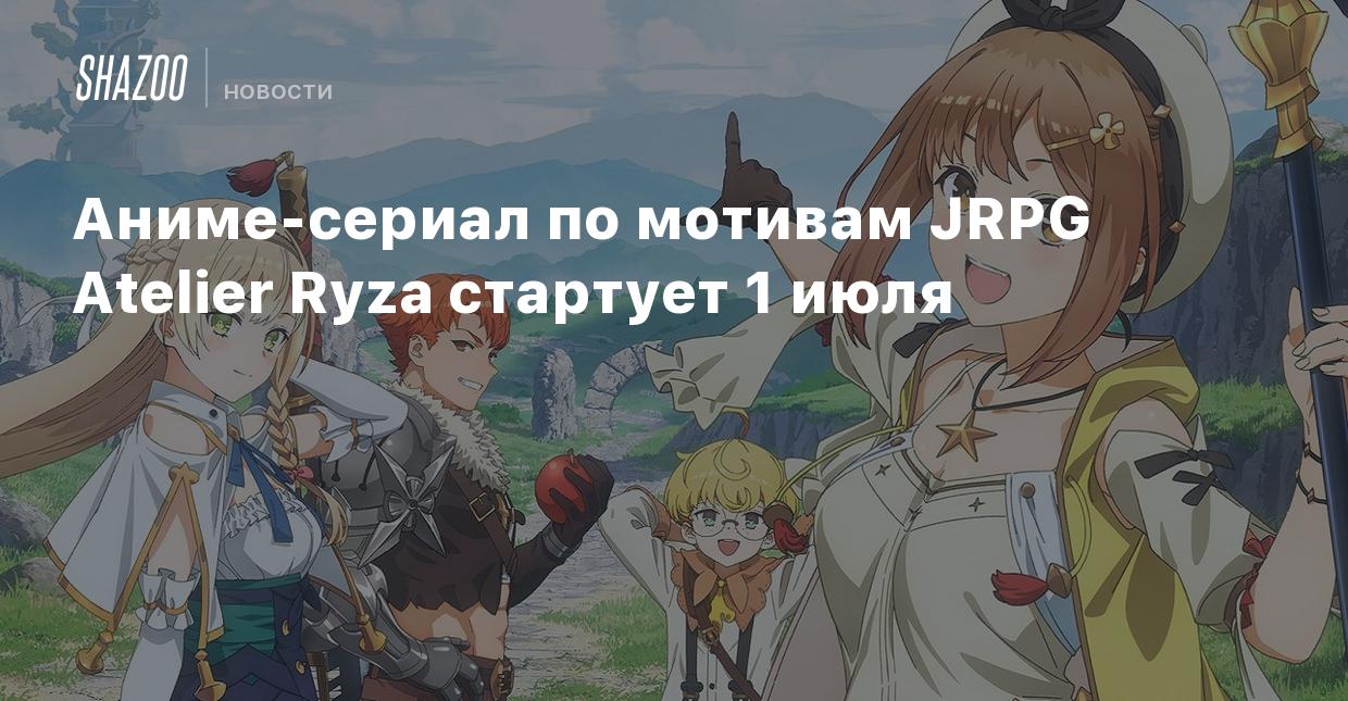 Аниме-сериал по мотивам JRPG Atelier Ryza стартует 1 июля - Shazoo