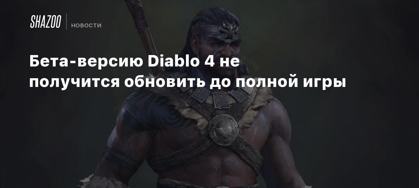 Бета-версию Diablo 4 не получится обновить до полной игры - Shazoo